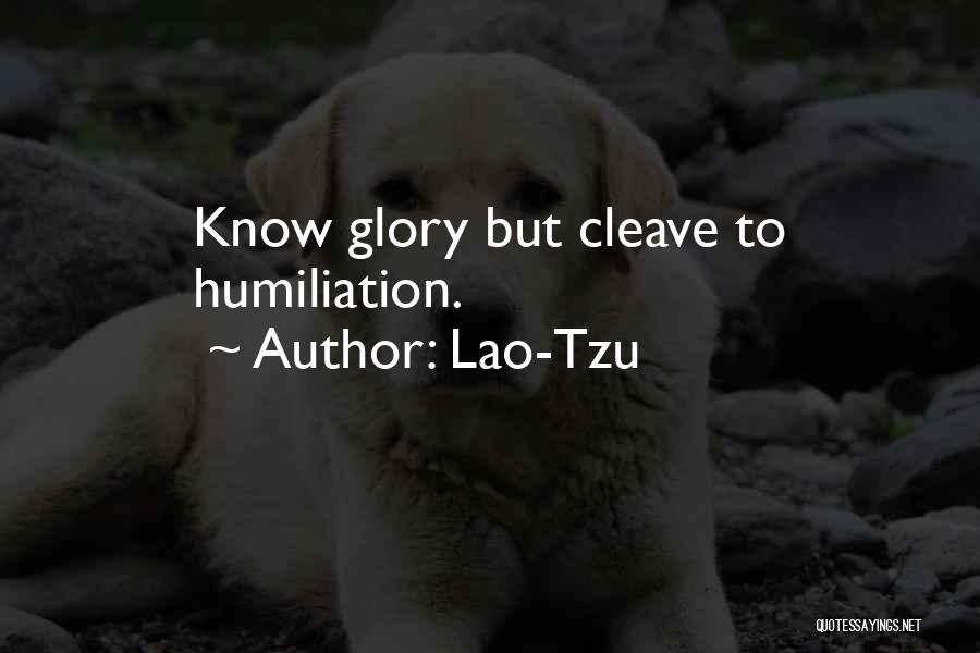 Lao-Tzu Quotes: Know Glory But Cleave To Humiliation.