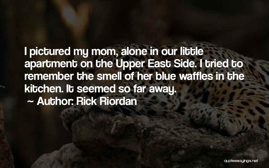 Rick Riordan Quotes: I Pictured My Mom, Alone In Our Little Apartment On The Upper East Side. I Tried To Remember The Smell