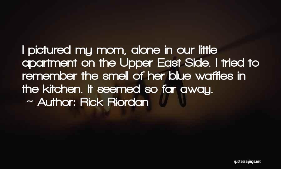 Rick Riordan Quotes: I Pictured My Mom, Alone In Our Little Apartment On The Upper East Side. I Tried To Remember The Smell