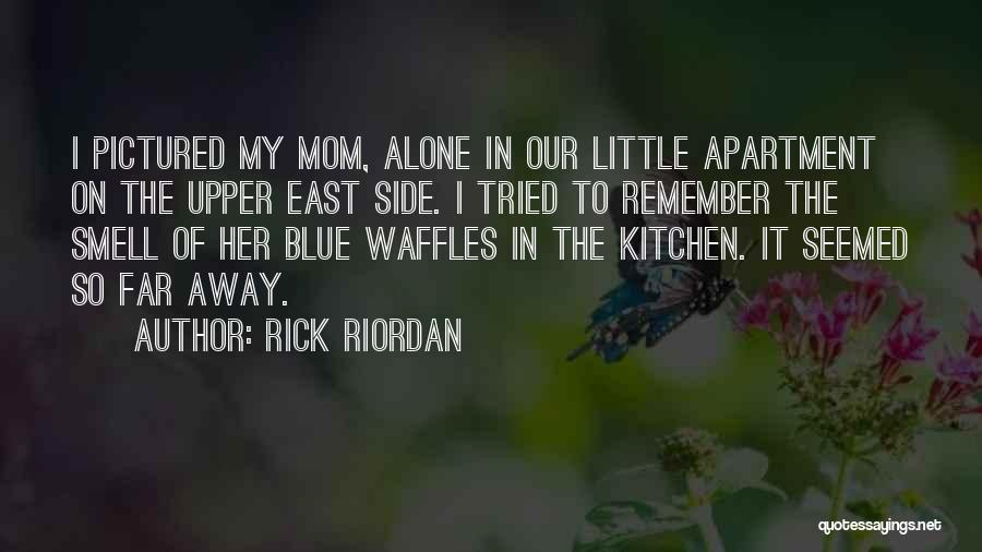 Rick Riordan Quotes: I Pictured My Mom, Alone In Our Little Apartment On The Upper East Side. I Tried To Remember The Smell