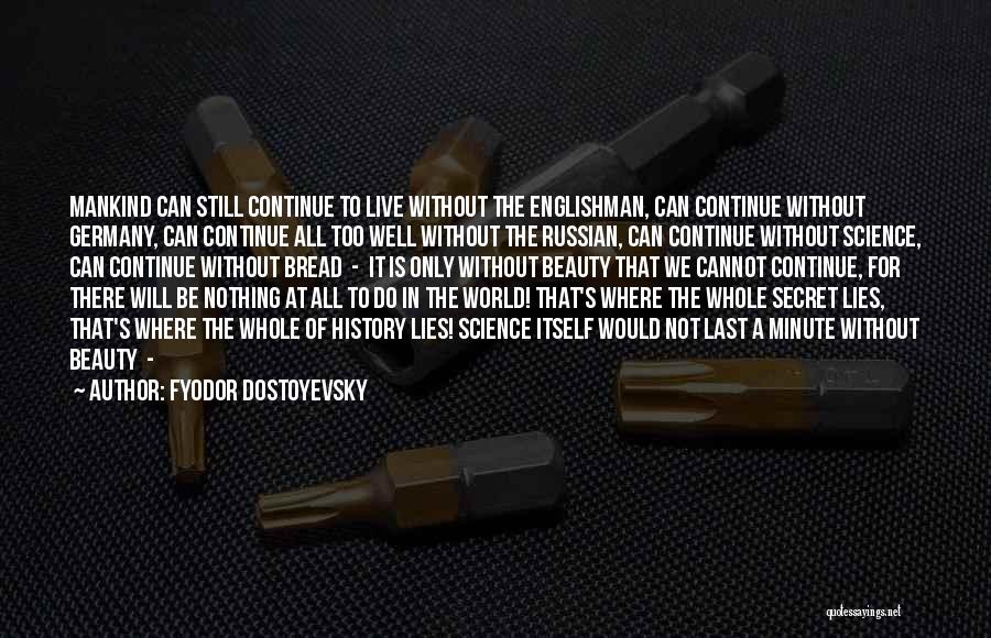 Fyodor Dostoyevsky Quotes: Mankind Can Still Continue To Live Without The Englishman, Can Continue Without Germany, Can Continue All Too Well Without The