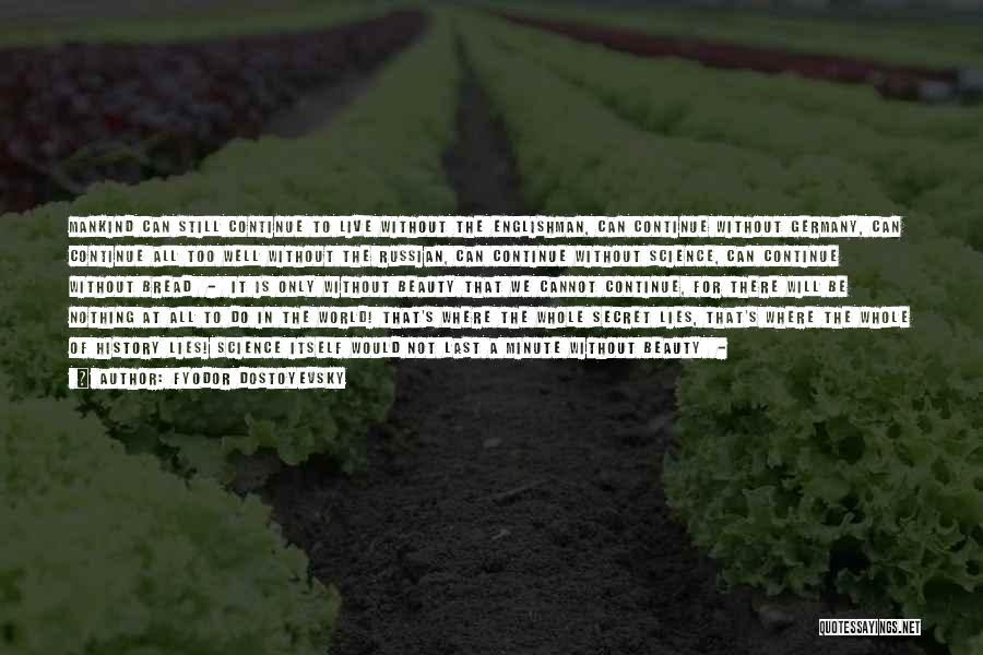 Fyodor Dostoyevsky Quotes: Mankind Can Still Continue To Live Without The Englishman, Can Continue Without Germany, Can Continue All Too Well Without The