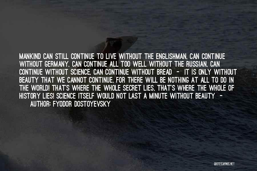 Fyodor Dostoyevsky Quotes: Mankind Can Still Continue To Live Without The Englishman, Can Continue Without Germany, Can Continue All Too Well Without The