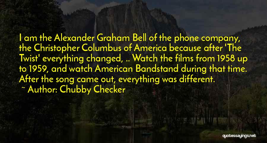 Chubby Checker Quotes: I Am The Alexander Graham Bell Of The Phone Company, The Christopher Columbus Of America Because After 'the Twist' Everything