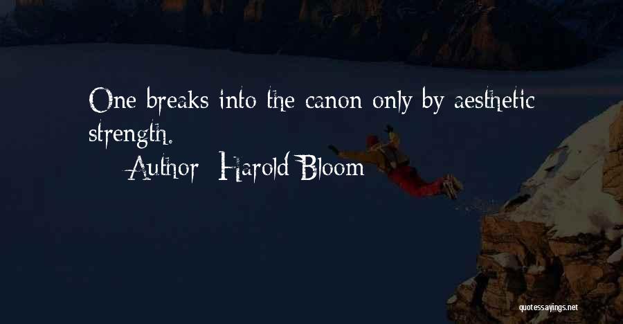 Harold Bloom Quotes: One Breaks Into The Canon Only By Aesthetic Strength.