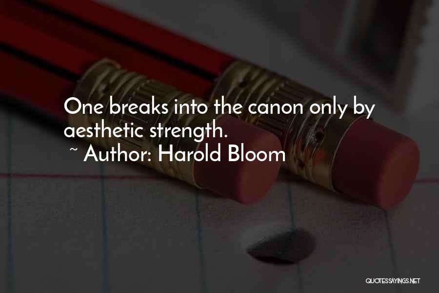 Harold Bloom Quotes: One Breaks Into The Canon Only By Aesthetic Strength.