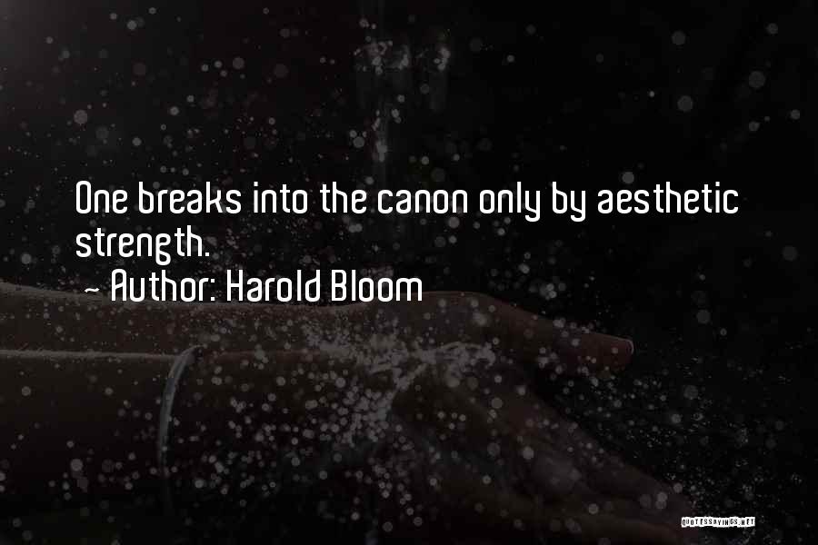 Harold Bloom Quotes: One Breaks Into The Canon Only By Aesthetic Strength.