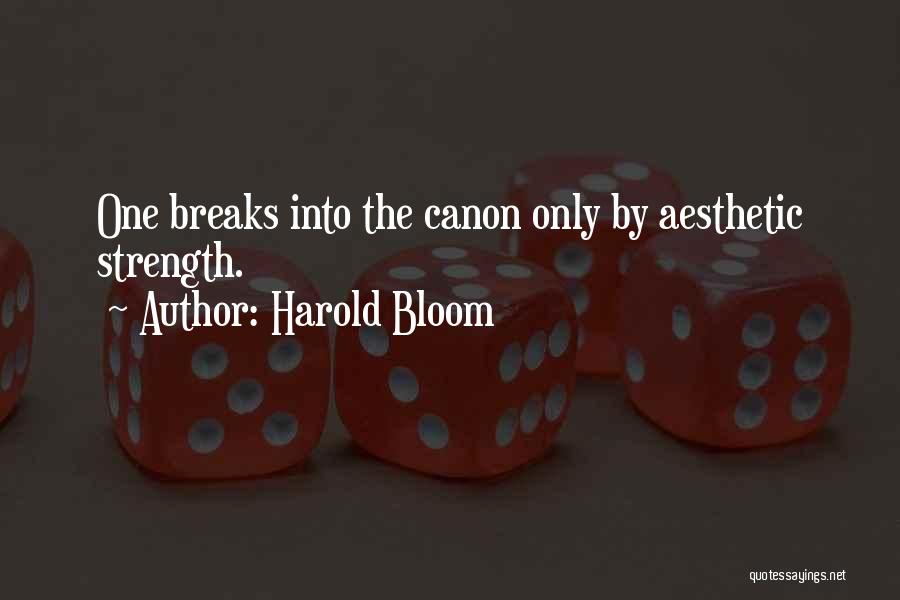 Harold Bloom Quotes: One Breaks Into The Canon Only By Aesthetic Strength.