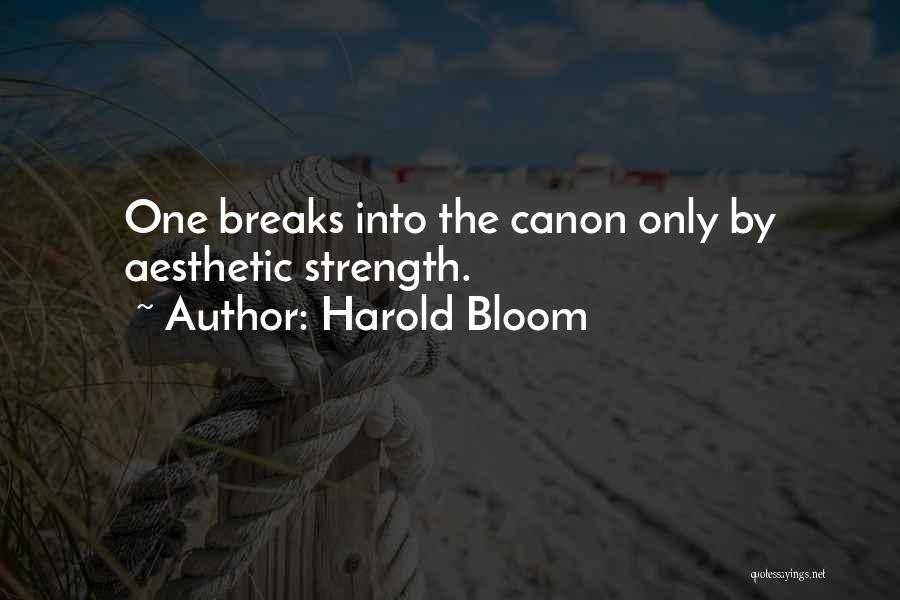 Harold Bloom Quotes: One Breaks Into The Canon Only By Aesthetic Strength.