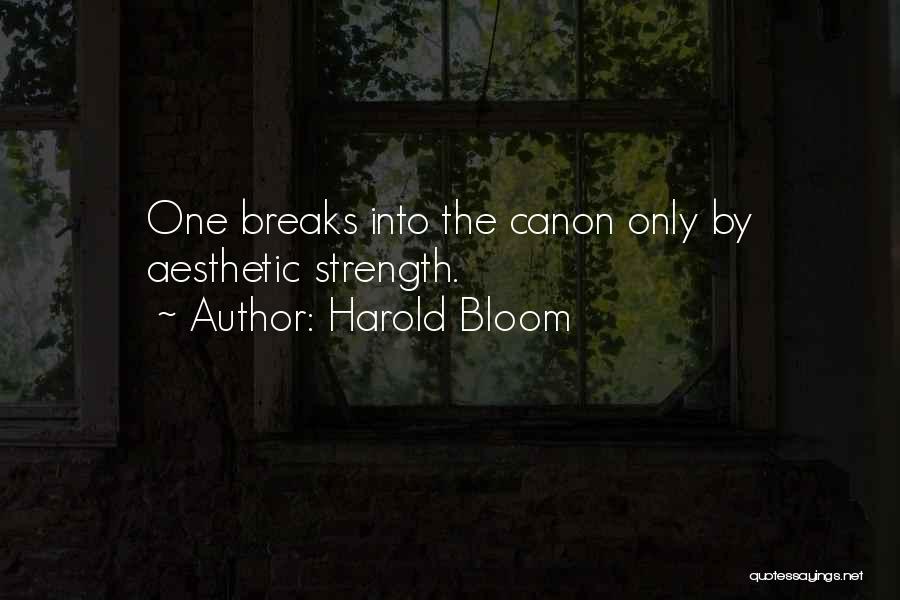 Harold Bloom Quotes: One Breaks Into The Canon Only By Aesthetic Strength.