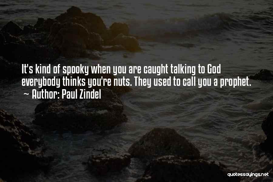 Paul Zindel Quotes: It's Kind Of Spooky When You Are Caught Talking To God Everybody Thinks You're Nuts. They Used To Call You