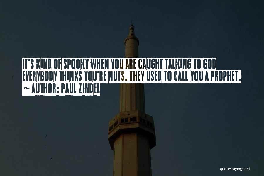 Paul Zindel Quotes: It's Kind Of Spooky When You Are Caught Talking To God Everybody Thinks You're Nuts. They Used To Call You