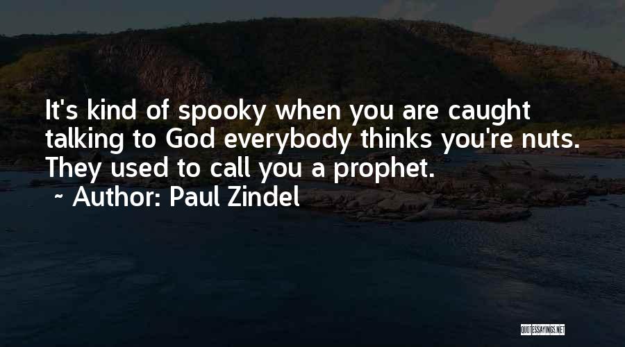 Paul Zindel Quotes: It's Kind Of Spooky When You Are Caught Talking To God Everybody Thinks You're Nuts. They Used To Call You