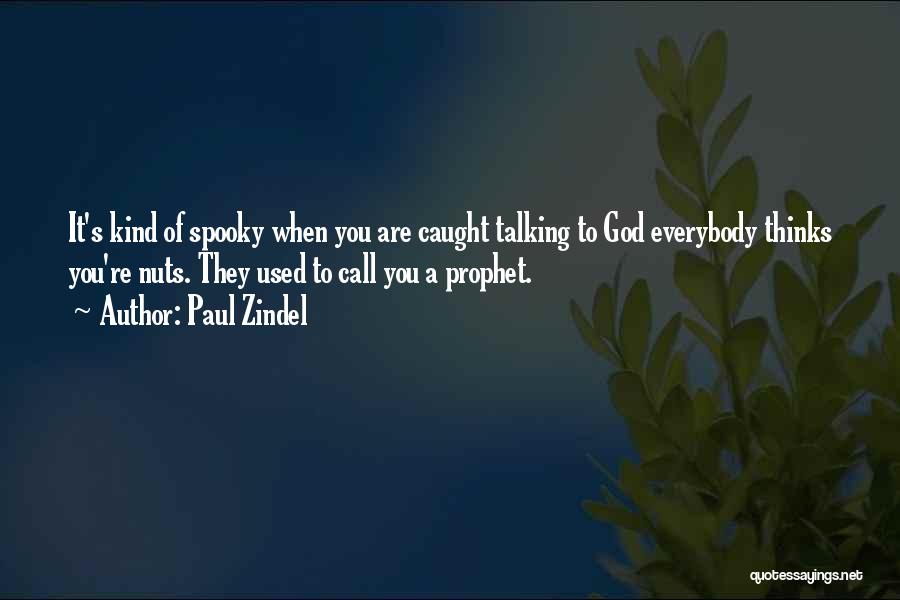 Paul Zindel Quotes: It's Kind Of Spooky When You Are Caught Talking To God Everybody Thinks You're Nuts. They Used To Call You