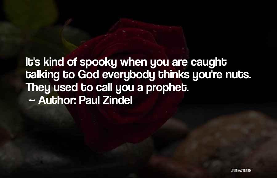 Paul Zindel Quotes: It's Kind Of Spooky When You Are Caught Talking To God Everybody Thinks You're Nuts. They Used To Call You