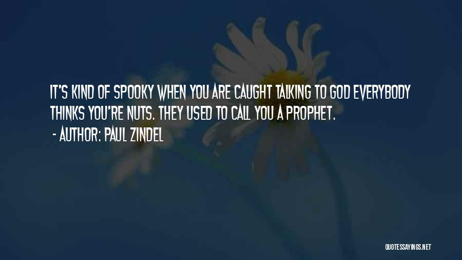 Paul Zindel Quotes: It's Kind Of Spooky When You Are Caught Talking To God Everybody Thinks You're Nuts. They Used To Call You