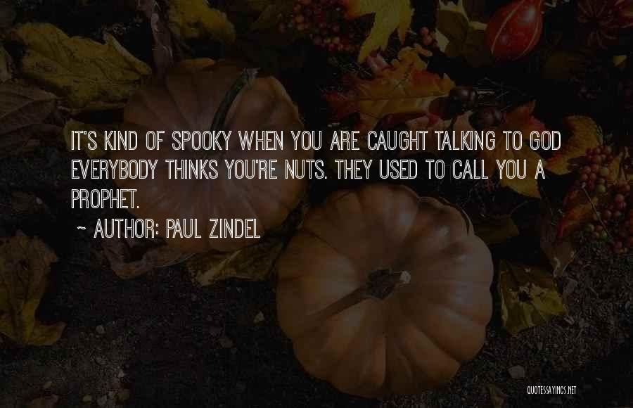 Paul Zindel Quotes: It's Kind Of Spooky When You Are Caught Talking To God Everybody Thinks You're Nuts. They Used To Call You