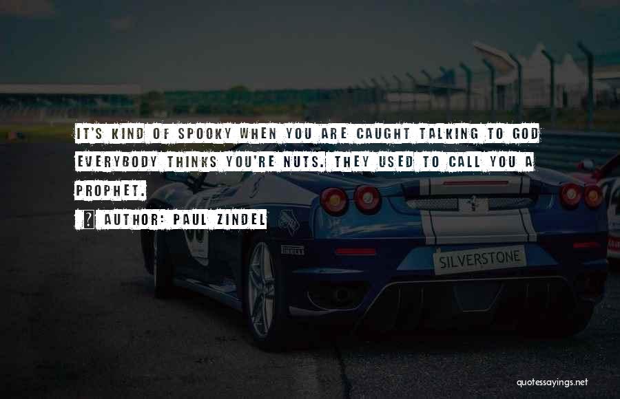 Paul Zindel Quotes: It's Kind Of Spooky When You Are Caught Talking To God Everybody Thinks You're Nuts. They Used To Call You