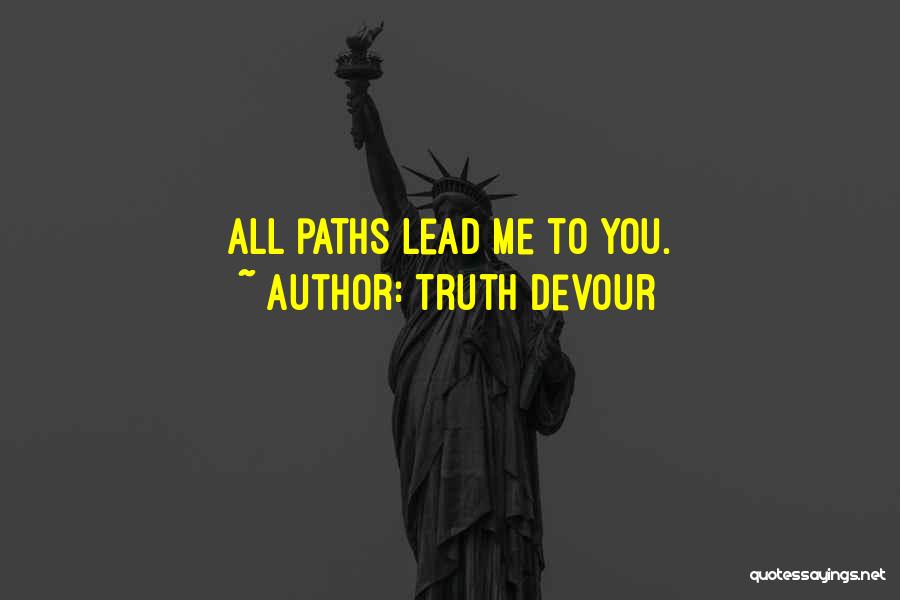 Truth Devour Quotes: All Paths Lead Me To You.