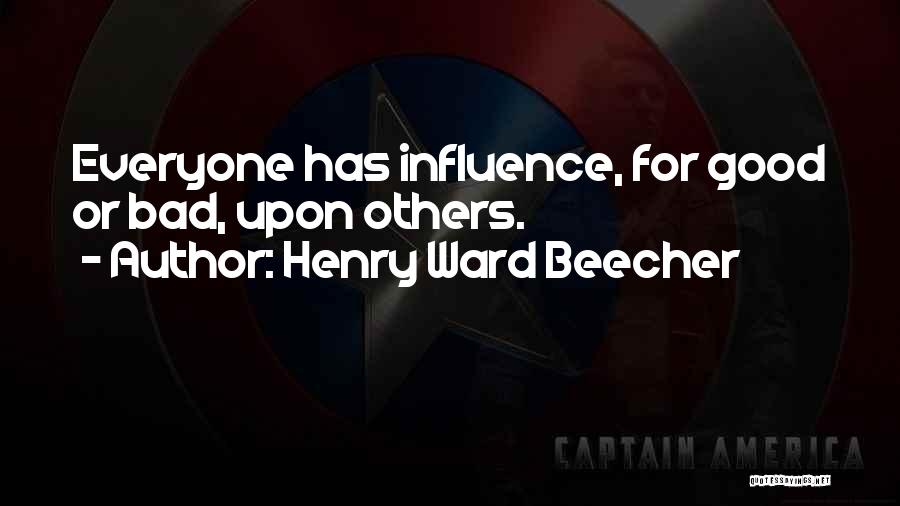 Henry Ward Beecher Quotes: Everyone Has Influence, For Good Or Bad, Upon Others.