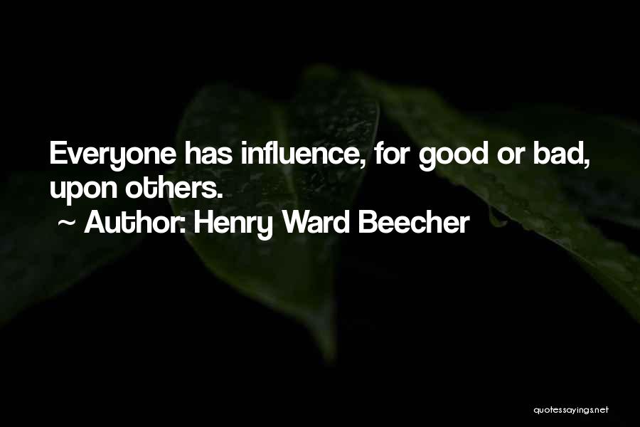 Henry Ward Beecher Quotes: Everyone Has Influence, For Good Or Bad, Upon Others.