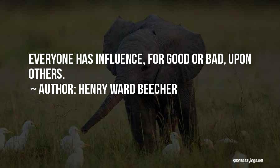 Henry Ward Beecher Quotes: Everyone Has Influence, For Good Or Bad, Upon Others.