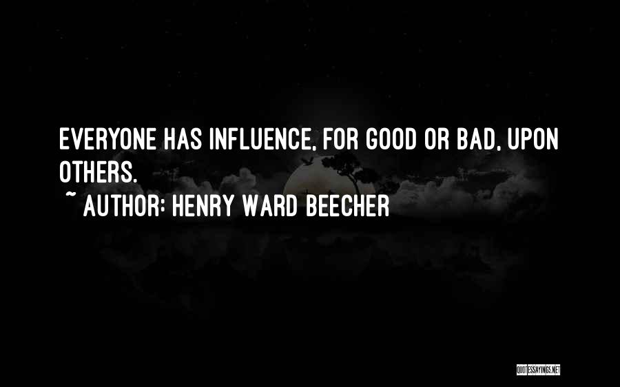 Henry Ward Beecher Quotes: Everyone Has Influence, For Good Or Bad, Upon Others.
