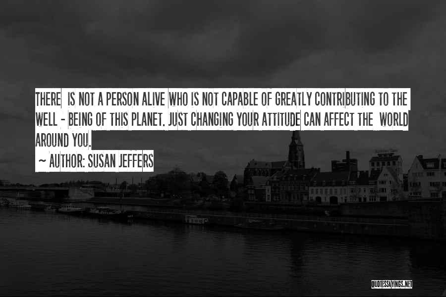 Susan Jeffers Quotes: There Is Not A Person Alive Who Is Not Capable Of Greatly Contributing To The Well - Being Of This