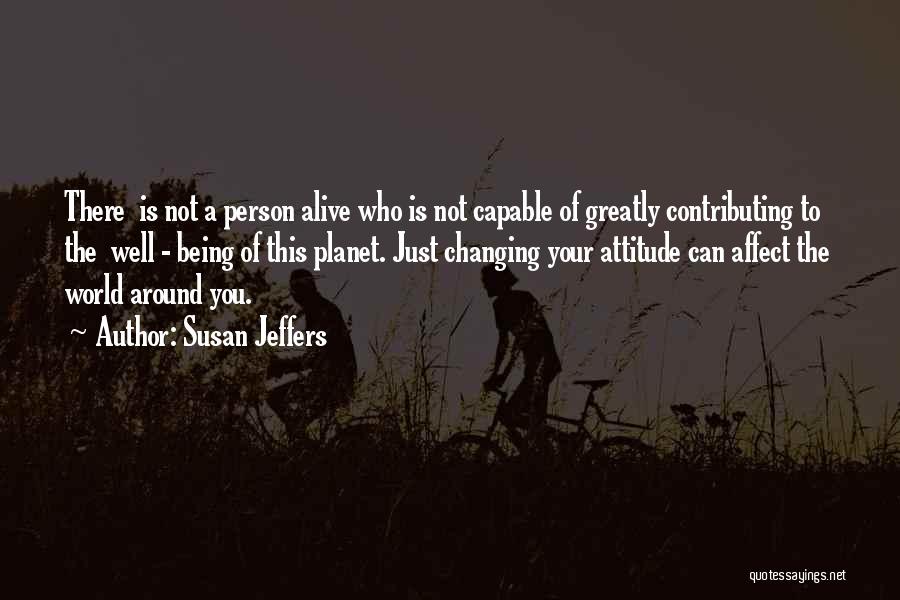 Susan Jeffers Quotes: There Is Not A Person Alive Who Is Not Capable Of Greatly Contributing To The Well - Being Of This