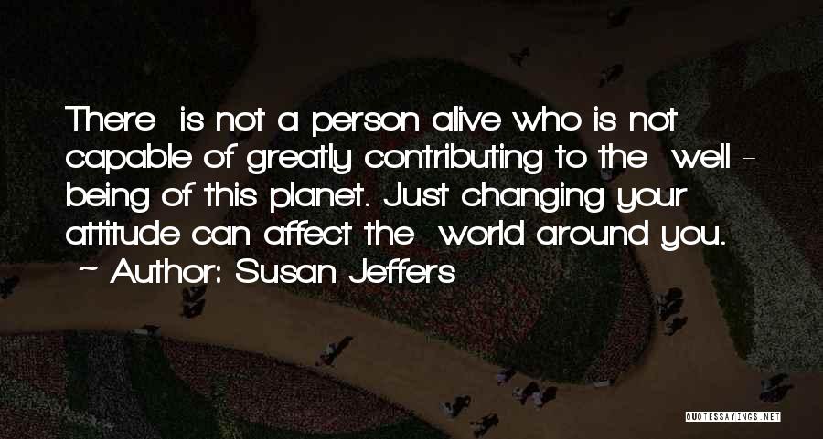 Susan Jeffers Quotes: There Is Not A Person Alive Who Is Not Capable Of Greatly Contributing To The Well - Being Of This