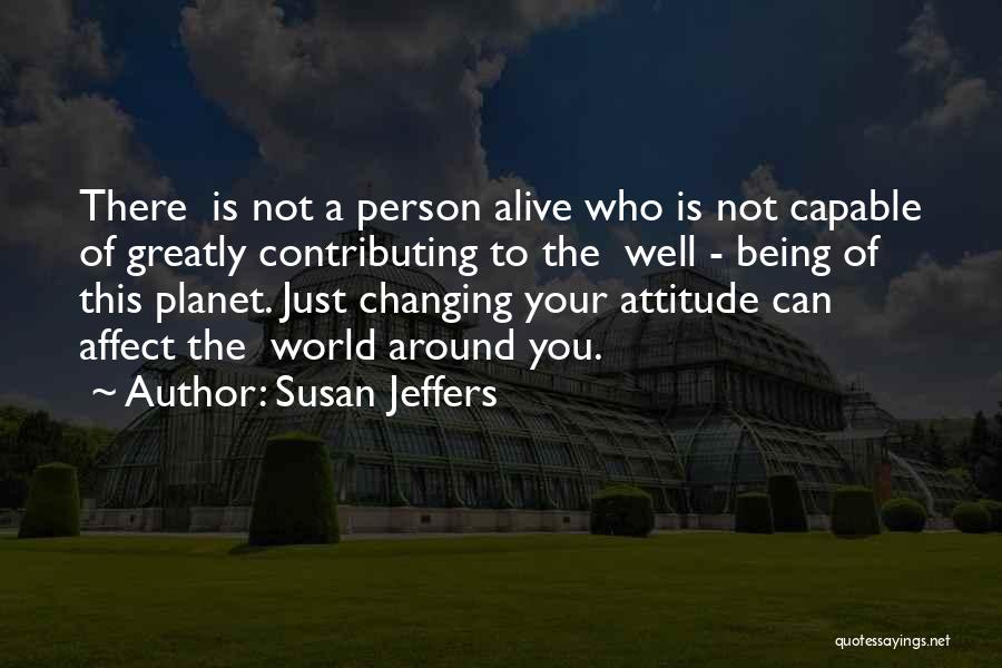 Susan Jeffers Quotes: There Is Not A Person Alive Who Is Not Capable Of Greatly Contributing To The Well - Being Of This