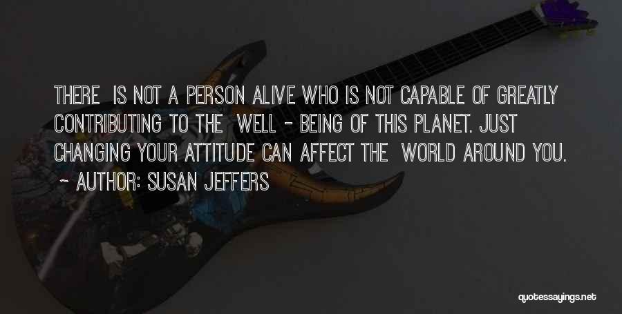 Susan Jeffers Quotes: There Is Not A Person Alive Who Is Not Capable Of Greatly Contributing To The Well - Being Of This