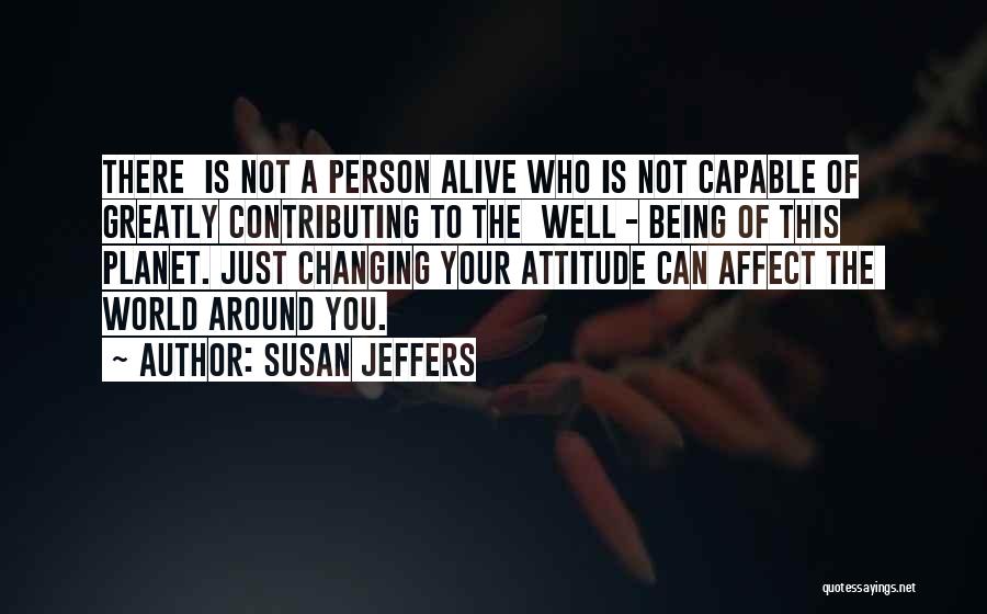 Susan Jeffers Quotes: There Is Not A Person Alive Who Is Not Capable Of Greatly Contributing To The Well - Being Of This