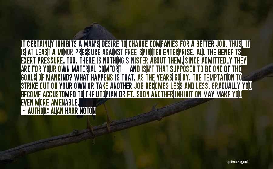 Alan Harrington Quotes: It Certainly Inhibits A Man's Desire To Change Companies For A Better Job. Thus, It Is At Least A Minor