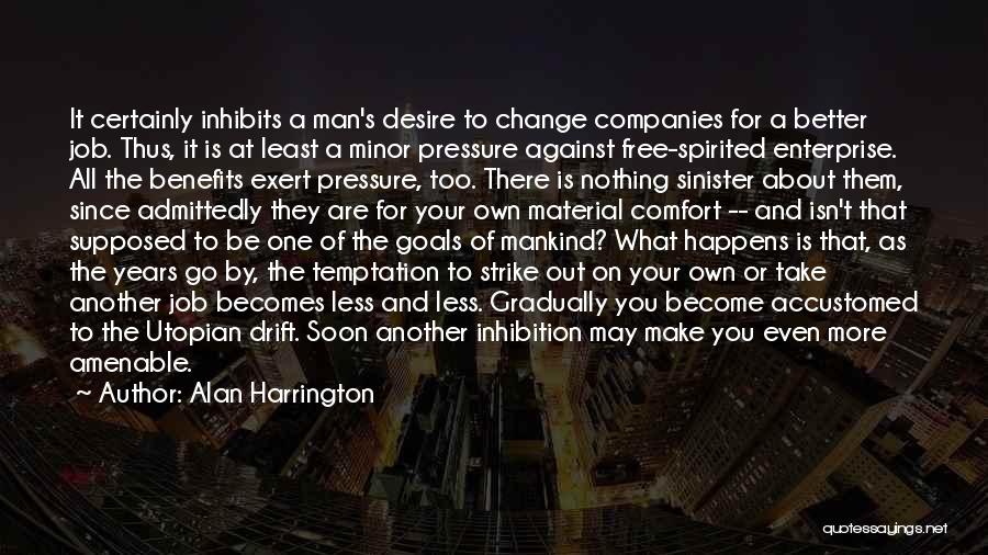 Alan Harrington Quotes: It Certainly Inhibits A Man's Desire To Change Companies For A Better Job. Thus, It Is At Least A Minor