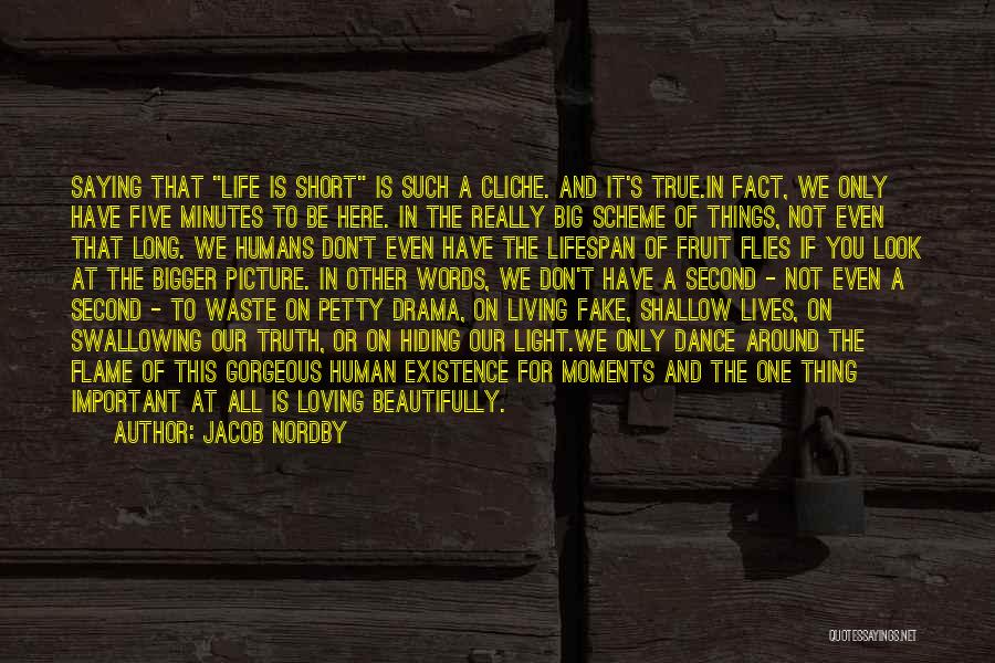 Jacob Nordby Quotes: Saying That Life Is Short Is Such A Cliche. And It's True.in Fact, We Only Have Five Minutes To Be