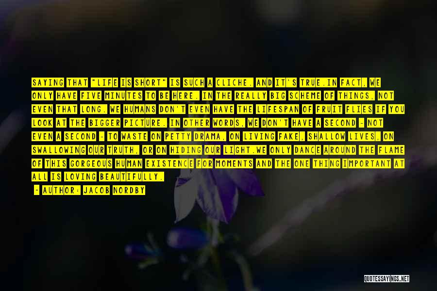 Jacob Nordby Quotes: Saying That Life Is Short Is Such A Cliche. And It's True.in Fact, We Only Have Five Minutes To Be