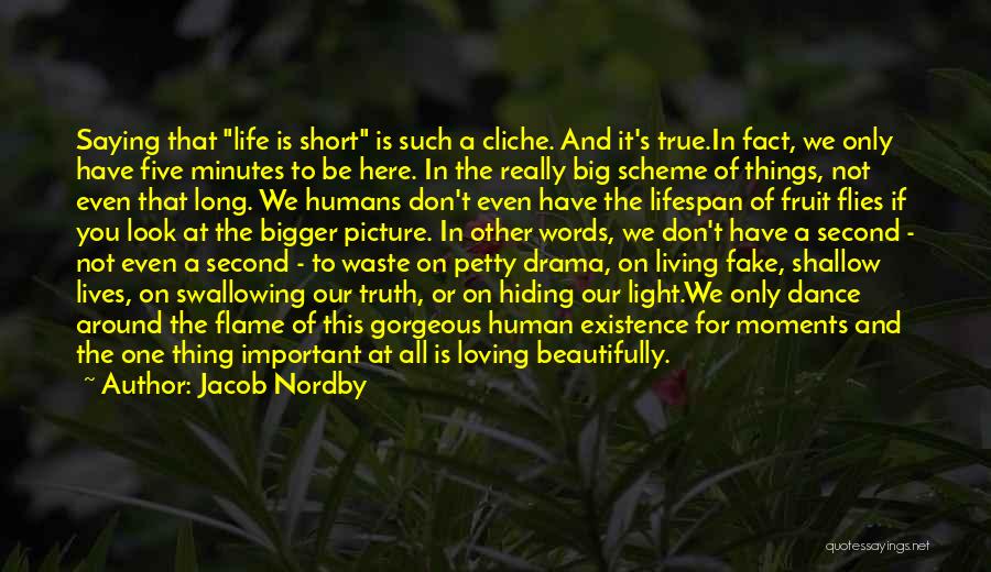 Jacob Nordby Quotes: Saying That Life Is Short Is Such A Cliche. And It's True.in Fact, We Only Have Five Minutes To Be