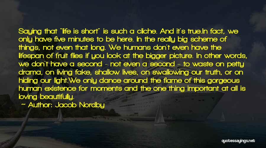 Jacob Nordby Quotes: Saying That Life Is Short Is Such A Cliche. And It's True.in Fact, We Only Have Five Minutes To Be