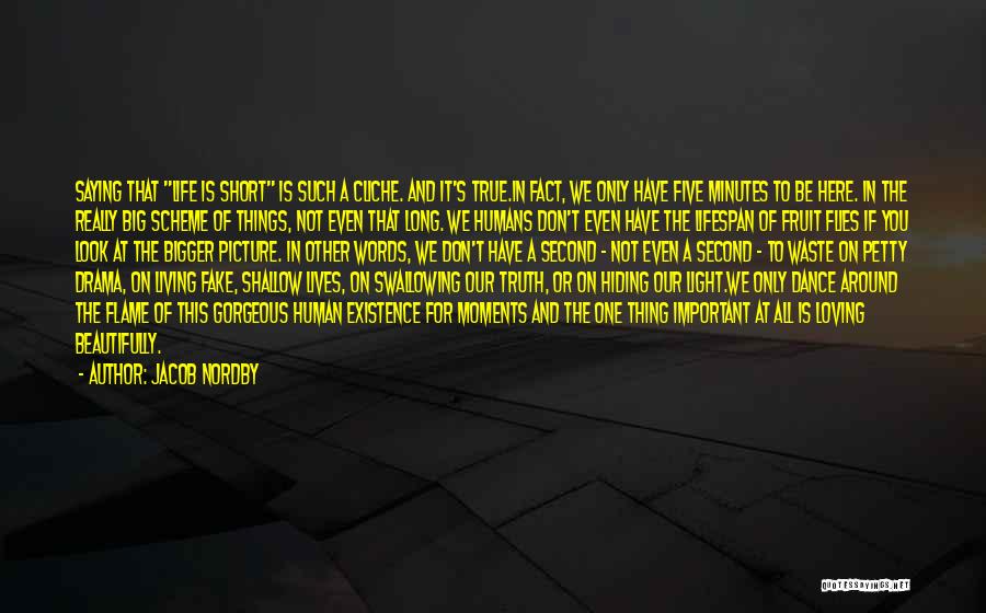 Jacob Nordby Quotes: Saying That Life Is Short Is Such A Cliche. And It's True.in Fact, We Only Have Five Minutes To Be