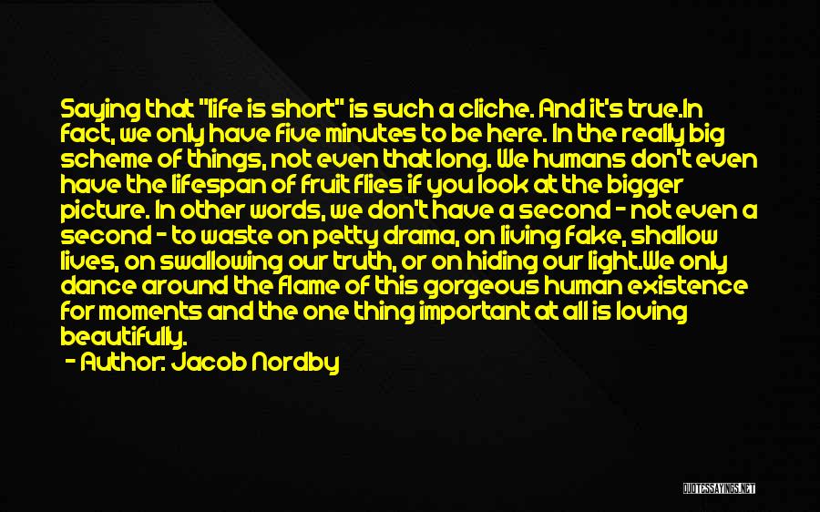 Jacob Nordby Quotes: Saying That Life Is Short Is Such A Cliche. And It's True.in Fact, We Only Have Five Minutes To Be