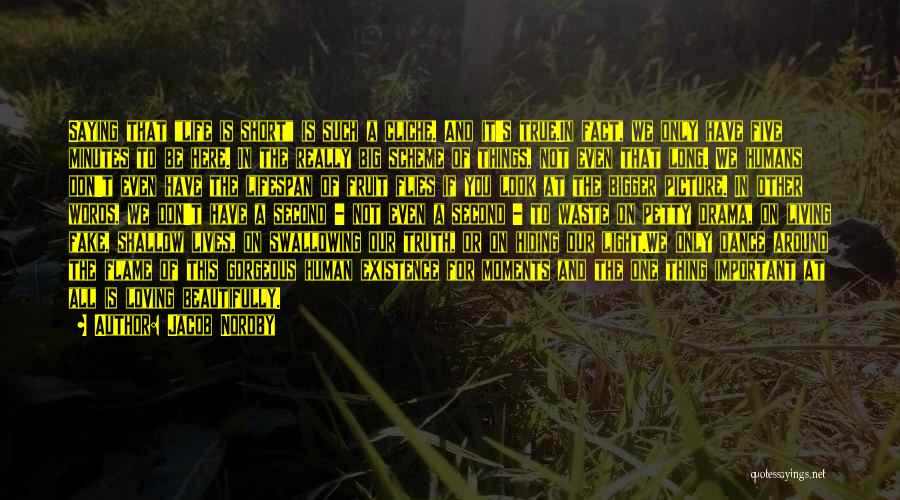 Jacob Nordby Quotes: Saying That Life Is Short Is Such A Cliche. And It's True.in Fact, We Only Have Five Minutes To Be