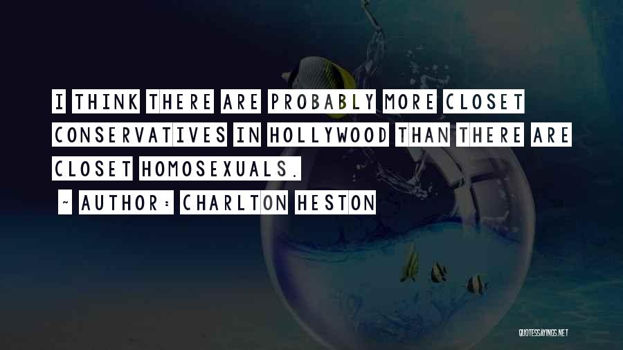 Charlton Heston Quotes: I Think There Are Probably More Closet Conservatives In Hollywood Than There Are Closet Homosexuals.
