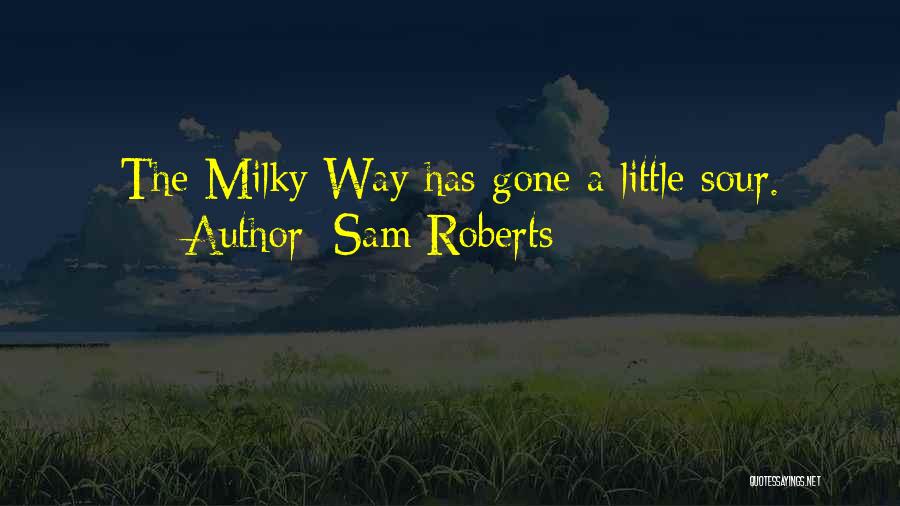 Sam Roberts Quotes: The Milky Way Has Gone A Little Sour.