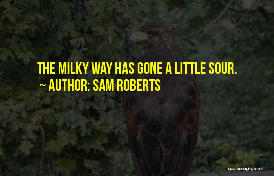 Sam Roberts Quotes: The Milky Way Has Gone A Little Sour.