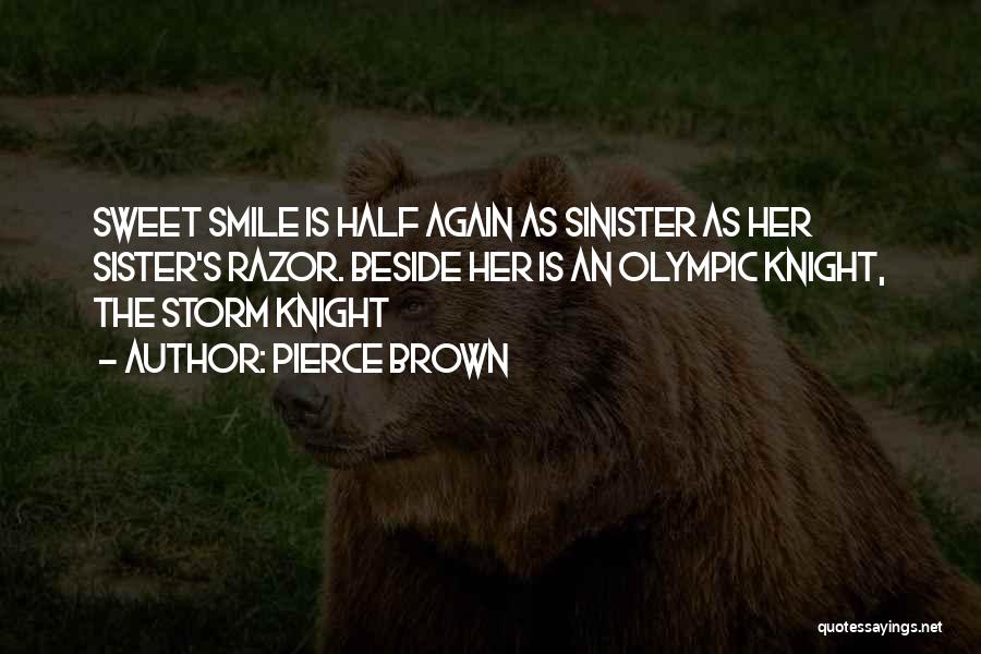 Pierce Brown Quotes: Sweet Smile Is Half Again As Sinister As Her Sister's Razor. Beside Her Is An Olympic Knight, The Storm Knight