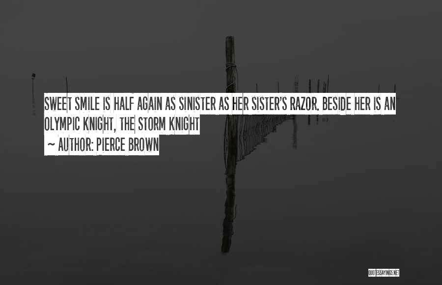 Pierce Brown Quotes: Sweet Smile Is Half Again As Sinister As Her Sister's Razor. Beside Her Is An Olympic Knight, The Storm Knight
