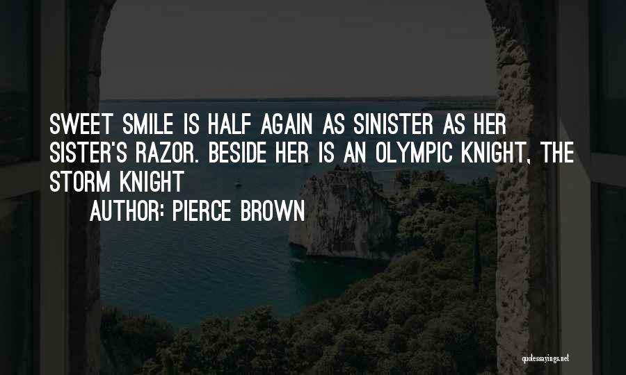 Pierce Brown Quotes: Sweet Smile Is Half Again As Sinister As Her Sister's Razor. Beside Her Is An Olympic Knight, The Storm Knight