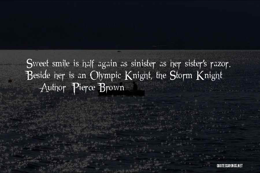 Pierce Brown Quotes: Sweet Smile Is Half Again As Sinister As Her Sister's Razor. Beside Her Is An Olympic Knight, The Storm Knight