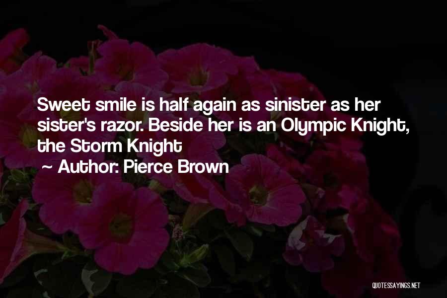 Pierce Brown Quotes: Sweet Smile Is Half Again As Sinister As Her Sister's Razor. Beside Her Is An Olympic Knight, The Storm Knight